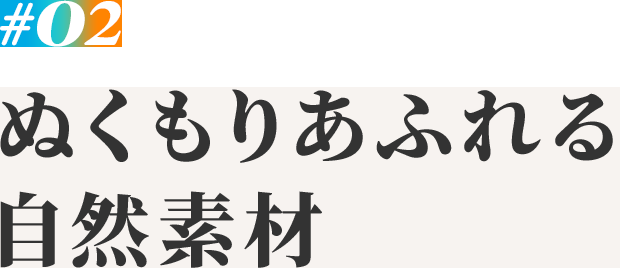 02ぬくもりあふれる自然素材